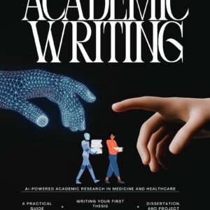 AI-Powered Academic Research in Medicine and Healthcare : A Practical Guide to Writing Your First Thesis, Dissertation, and Project
